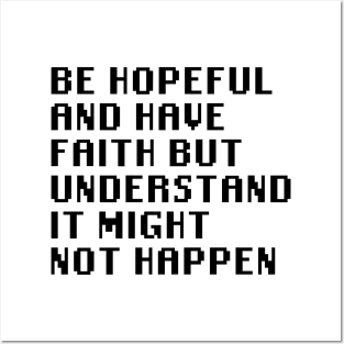 Be Hopeful And Have Faith But Understand It Might Not Happen Posters and Art